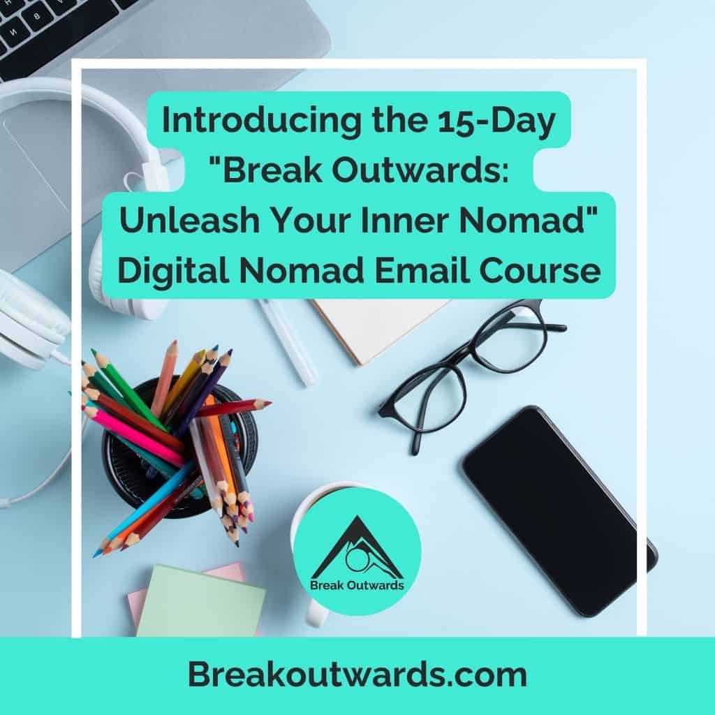 Introducing the 15-Day "Break Outwards: Unleash Your Inner Nomad" Digital Nomad Email Course