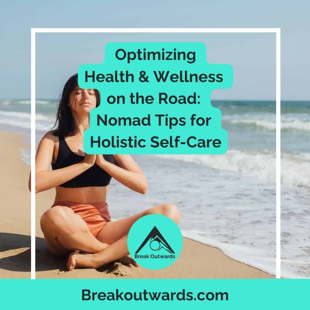 Optimizing Nomad Lifestyle Health Wellness on the Road: Nomad Tips for Holistic Self-Care