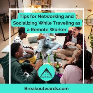 Tips for Networking and Socializing While Traveling as a Remote Worker