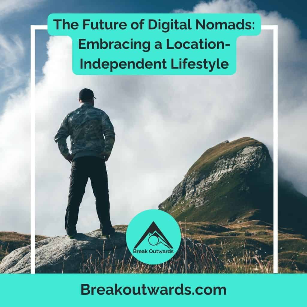 The Future of Digital Nomads: Embracing a Location-Independent Lifestyle