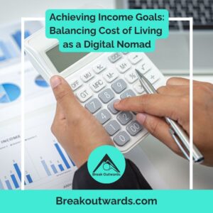 Achieving Income Goals: Balancing Cost of Living as a Digital Nomad