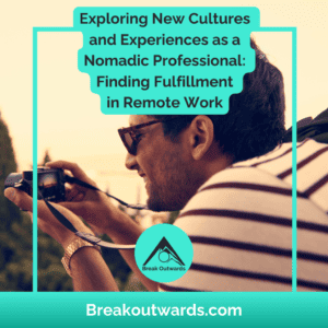 Exploring New Cultures and Experiences as a Nomadic Professional: Finding Fulfillment in Remote Work