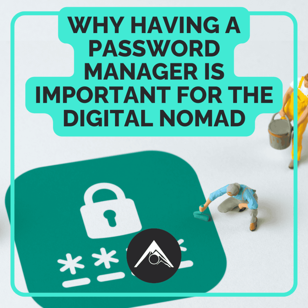 Why having a Password Manager is important for the Digital Nomad